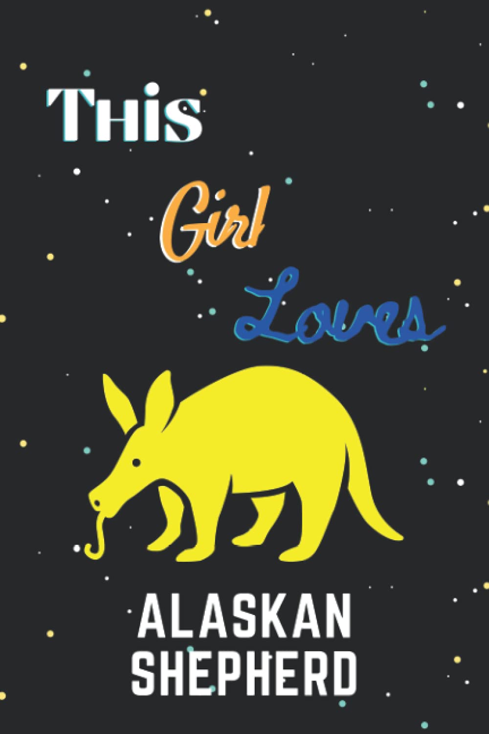 This Girl Loves Alaskan Shepher: Alaskan Shepher Lover | Birthday, Diary | Journal Notebook | Notebook Great Gift Idea | Funny Gift For Thanksgiving, Christmas, Halloween Gifts .