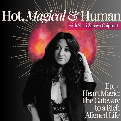Ep 7 Heart Magic: The Gateway to an Rich Aligned Life