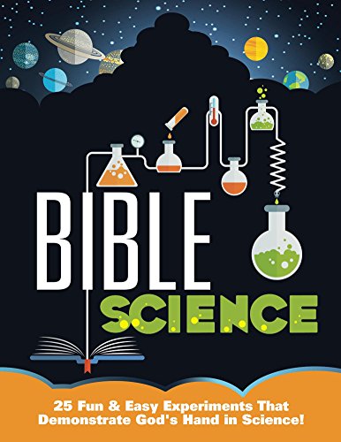 Bible Science: 25 Fun & Easy Experiments That Show God's Hand in Science