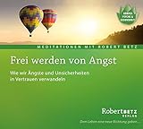 robert betz youtube sei du die veränderung  Frei werden von Angst - Meditations-CD: Wie wir Ängste und Unsicherheiten in Vertrauen verwandeln