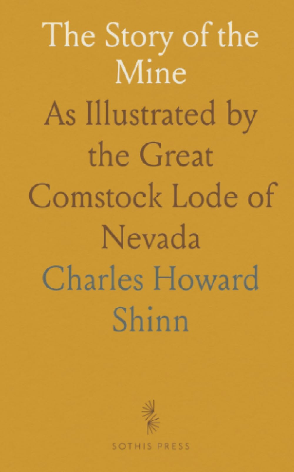 The Story of the Mine: As Illustrated by the Great Comstock Lode of Nevada