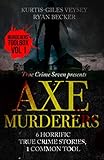 Axe Murderers: 6 Horrific True Crime Stories, 1 Common Tool
