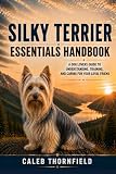  Silky Terrier Essentials Handbook: A Dog Lover’s Guide to Understanding, Training, and Caring for Your Loyal Friend (English Edition)