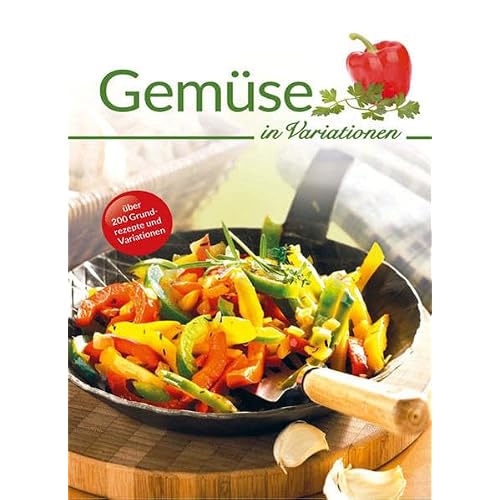 Gemüse in Variationen: Über 200 Grundrezepte und Variationen (Kochen in Variationen)