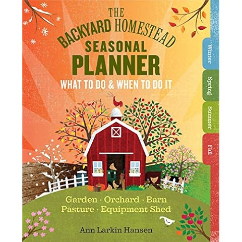 The Backyard Homestead Seasonal Planner: What to Do & When to Do It in the Garden, Orchard, Barn, Pasture & Equipment Shed Cover