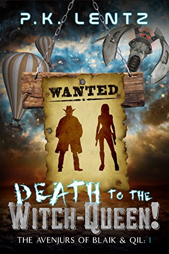 Death to the Witch-Queen!: A Post-Apocalyptic Western Steampunk Space Opera (The Avenjurs of Williym Blaik & the Cyborg Qilliara) by [P.K. Lentz]