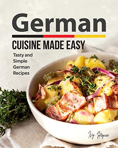 German Cuisine Made Easy: Tasty and Simple German Recipes