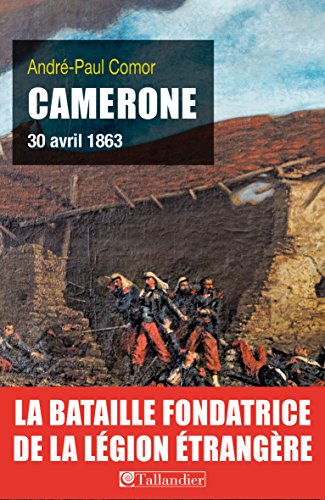 Camerone 30 Avril 1863 La Bataille Fondatrice De La Legion Etrangere L Histoire French Edition Ebook Comor Andre Paul Amazon De Kindle Shop