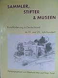 Sammler, Stifter und Museen: Kunstförderung in Deutschland im 19. und 20. Jahrhundert