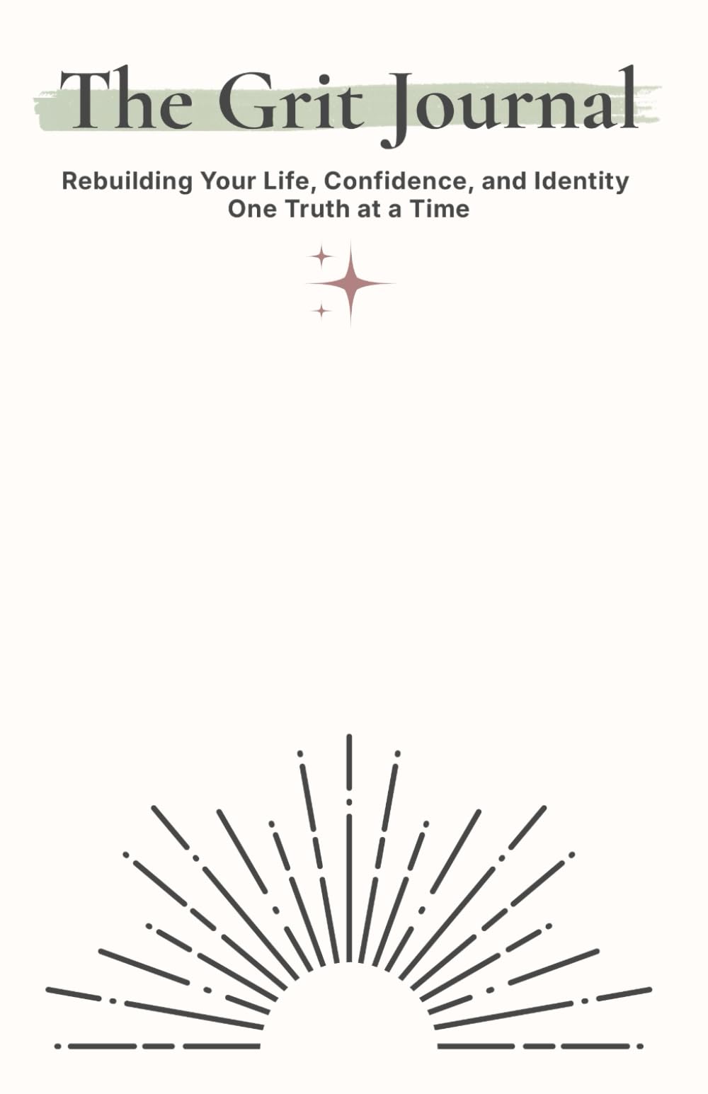 The Grit Journal: Rebuilding Your Life, Confidence, and Identity One Truth at a Time