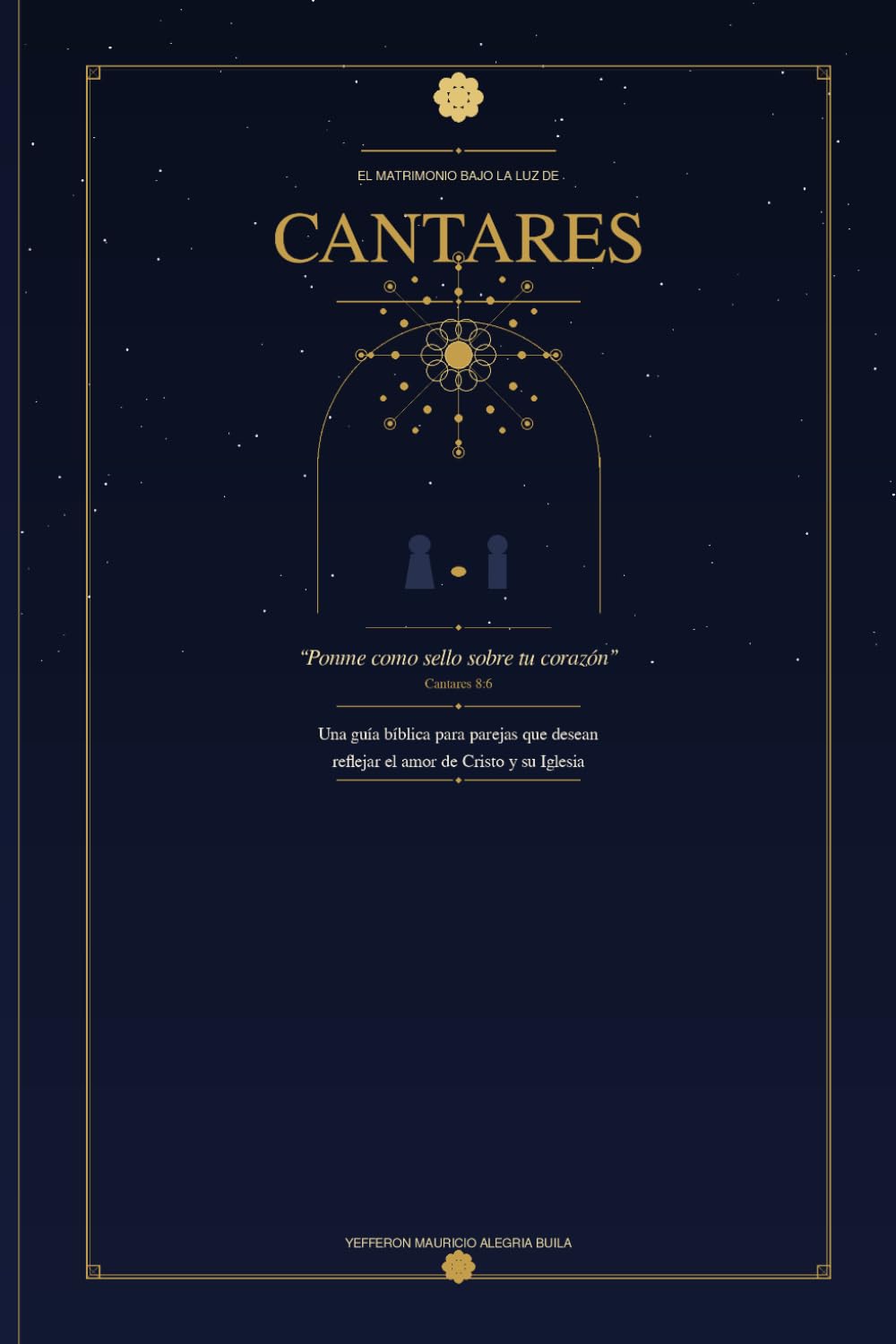 EL MATRIMONIO BAJO LA LUZ DE CANTARES: : Una guía bíblica para parejas que desean reflejar el amor de Cristo y su Iglesia