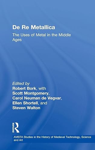 De Re Metallica: The Uses of Metal in the Middle Ages (AVISTA Studies in the History of Medieval Technology, Science and Art)