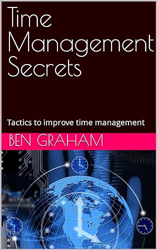 Time Management Secrets: Tactics to improve time management