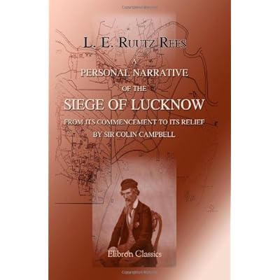 A Personal Narrative of the Siege of Lucknow from its Commencement to its relief by Sir Colin Campbell