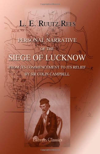 A Personal Narrative of the Siege of Lucknow from its Commencement to its relief by Sir Colin Campbell
