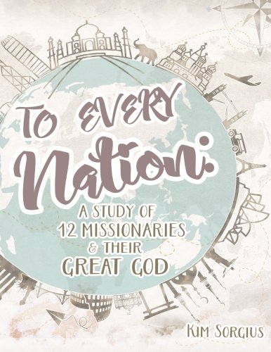 To Every Nation: A Study of 12 Missionaries and Their Great God