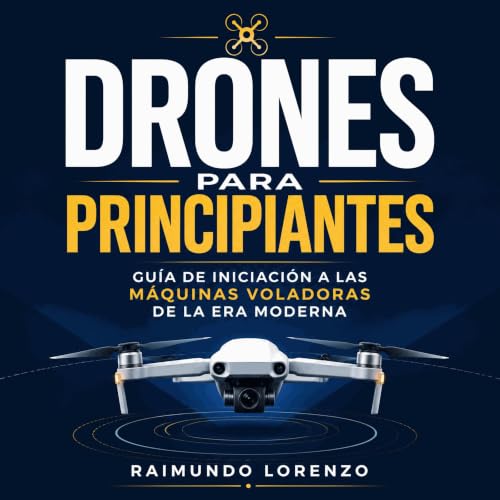『Drones para principiantes: Gu&iacute;a de iniciaci&oacute;n a las m&aacute;quinas voladoras de la era moderna』のカバーアート
