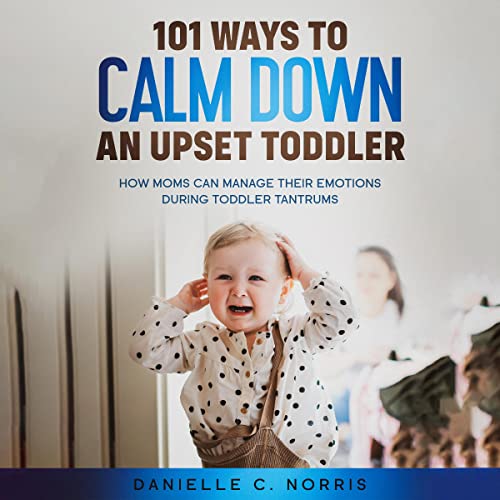 101 Ways to Calm Down an Upset Toddler by Danielle C. Norris episode artwork