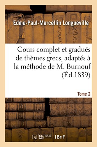 Cours complet et gradués de thèmes grecs, adaptés à la méthode de M. Burnouf Tome 2: thèmes sur la syntaxe générale & du texte des règles et de ... avec la grammaire (Langues) (French Edition)