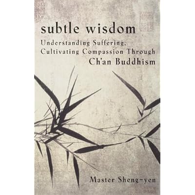 Subtle Wisdom: Understanding Suffering, Cultivating Compassion Through Ch'an Buddhism