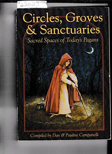 Circles, Groves &amp; Sanctuaries: Sacred Spaces of Today's Pagans (Llewellyn's Practical Magick Series)