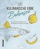 Das kulinarische Erbe des Bodensees (Kultur erleben im GMEINER-Verlag)