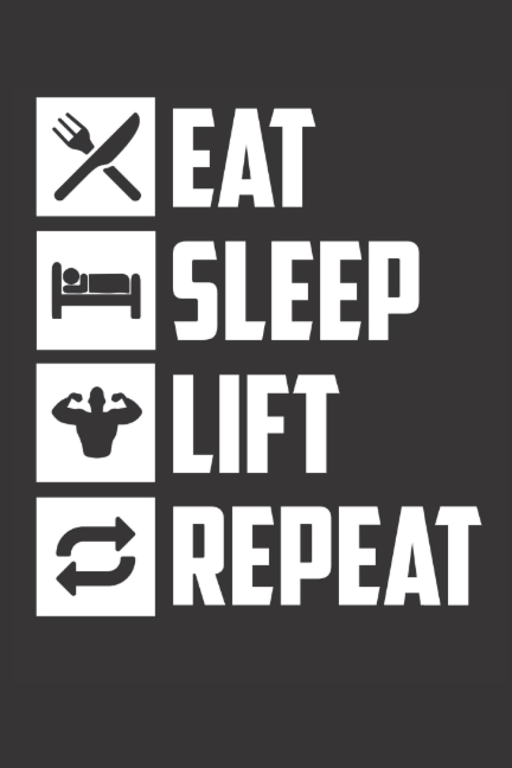 Eat Sleep Lift Repeat Notebook: Weightlifting Journal