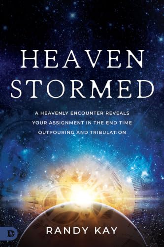 Heaven Stormed: A Heavenly Encounter Reveals Your Assignment in the End Time Outpouring and Tribulation
