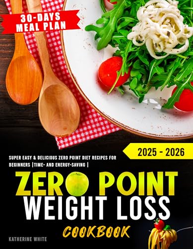 Zero Point Weight Loss Cookbook: Super Easy & Delicious Zero Point Diet Recipes for Beginners, Time- and Energy-Saving, With a 30-Days Meal Plan 2025 - 2026