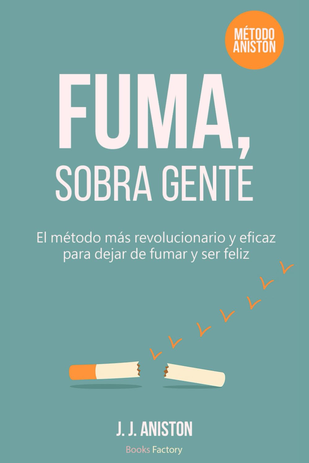Fuma, sobre gente: El método más revolucionario y eficaz para dejar de fumar y ser feliz