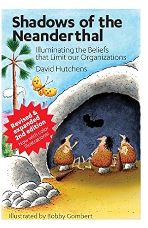 Shadows of the Neanderthal: Illuminating the Beliefs that Limit Our Organizations (Learning Fables)