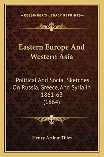 Eastern Europe And Western Asia: Political And Social Sketches On Russia, Greece, And Syria In 1861-63 (1864)