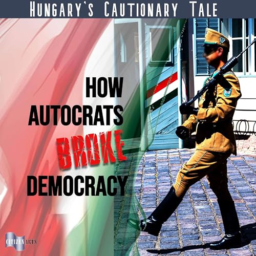 Hungary&rsquo;s Cautionary Tale: How Autocrats Broke Democracy copertina