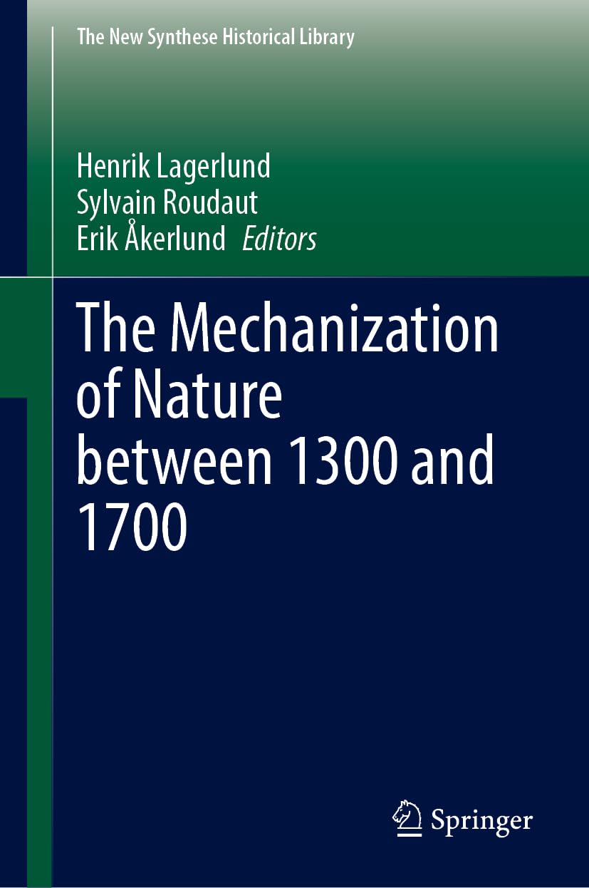 The Mechanization of Nature between 1300 and 1700 (The New Synthese Historical Library, 80)