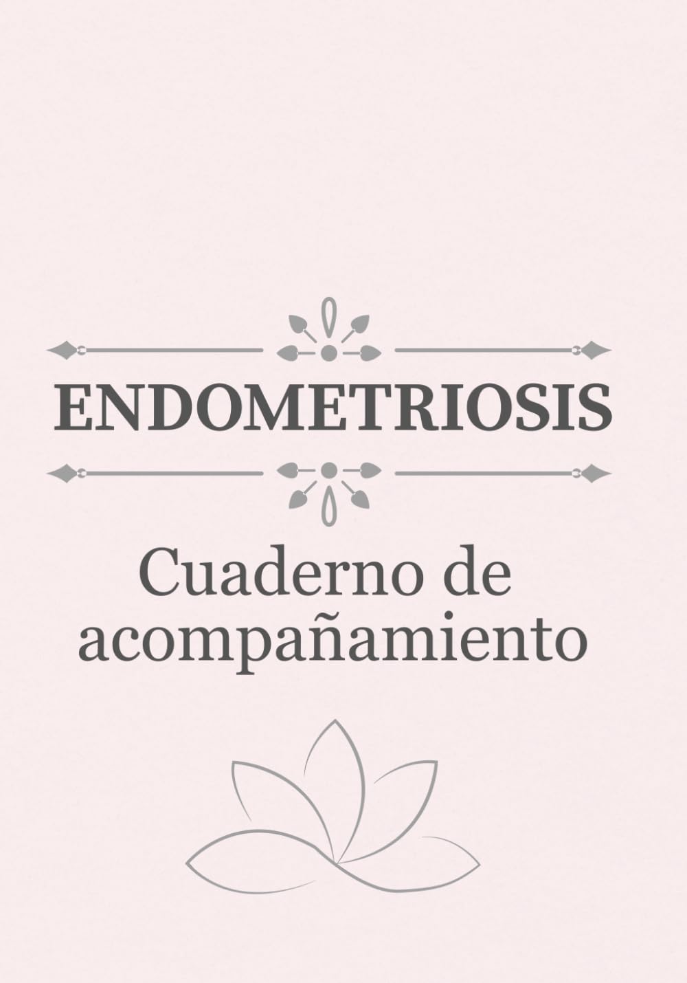 Endometriosis - Cuaderno de Acompañamiento, Registro de Síntomas y Bienestar (Yoga, Meditación y Recetas): Herramientas para comprender tu cuerpo, reducir el dolor y mejorar tu bienestar día a día