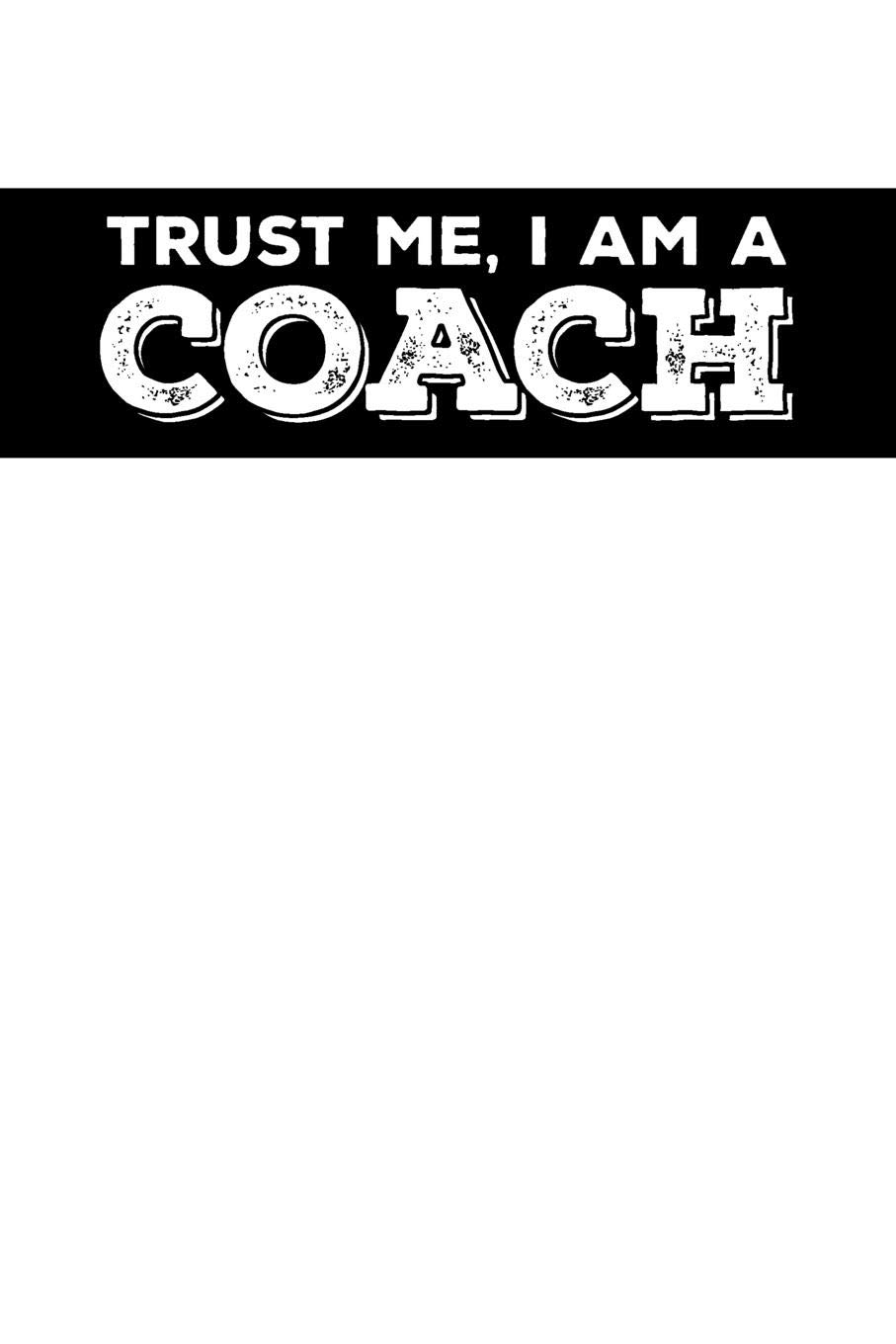 Trust Me I Am A Coach: A Lined Notebook and Gift for Coaches