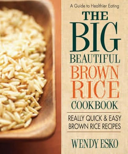 The Big Beautiful Brown Rice Cookbook: Really Quick & Easy Brown Rice Recipes
