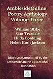 AmblesideOnline Poetry Anthology Volume Three: William Blake, Sara Teasdale, Hilda Conkling, Helen...