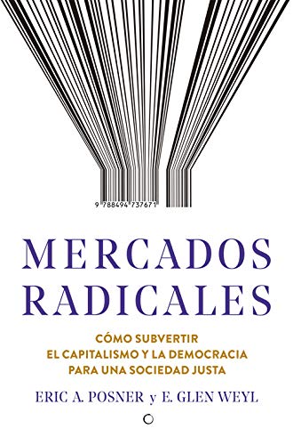 Mercados radicales: Cómo subvertir el capitalismo y la democracia para lograr una sociedad justa