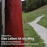  Das Leben ist ein Weg: Fotos von Franz Dittlbacher. Ein Buch zum Themenweg Lebensroas in Oberwang.