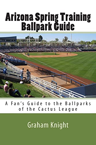 Arizona Spring Training Ballpark Guide: A Fan's Guide to the Ballparks of the Cactus League (Volume 1)