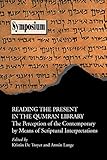Reading the Present in the Qumran Library: The Perception of the Contemporary by Means of Scriptural Interpretations (Symposium Series (Society of ... Biblical Literature Symposium Series; No. 30)