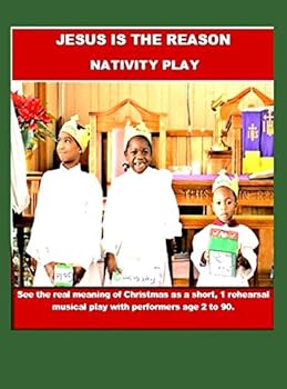 Jesus Is the Reason Nativity Play : See the Real Meaning of Christmas As a Short, 1 Rehearsal Musical Play with Performers Age 2 To 90