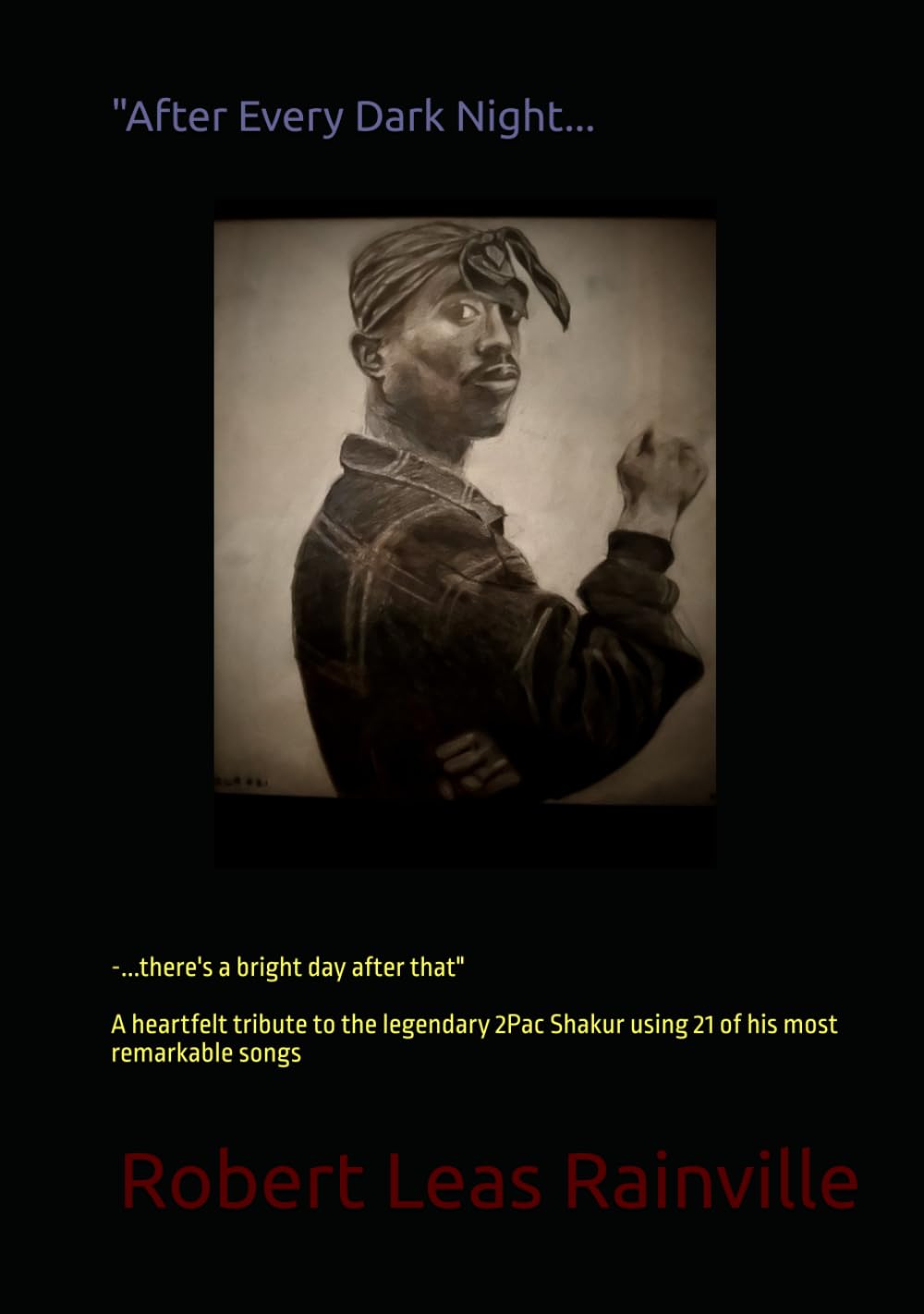 After Every Dark Night…there’s a bright day after that: A heartfelt tribute to the legendary 2Pac Shakur using 21 of his most remarkable songs