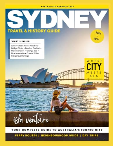 SYDNEY TRAVEL & HISTORY GUIDE 2026-2027 (FULL COLOR): Your Complete Companion to Sydney’s History, Food, and Famous Sights with city tours, local cuisine, beaches, and sightseeing guides