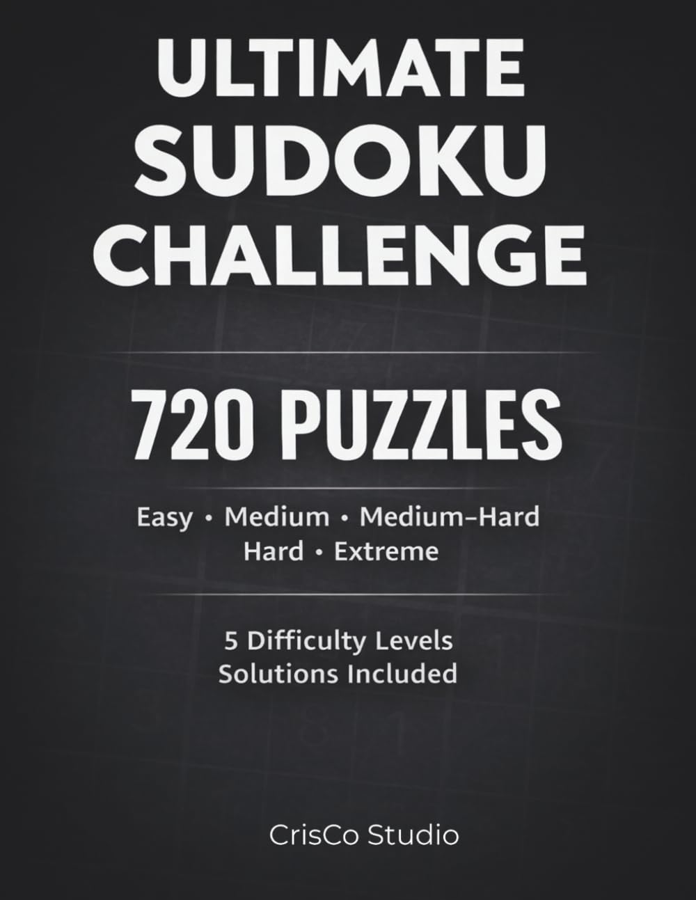 Ultimate Sudoku Challenge: 720 Puzzles Across 5 Difficulty Levels with Solutions (The Ultimate Sudoku Series)