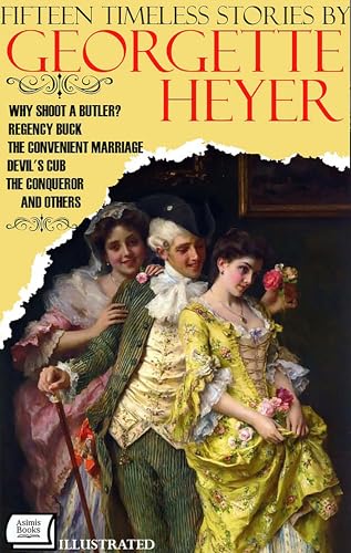 Fifteen Timeless Stories by Georgette Heyer. Illustrated: Why Shoot a Butler?, Regency Buck, The Convenient Marriage, Devil's Cub, The Conqueror and Others