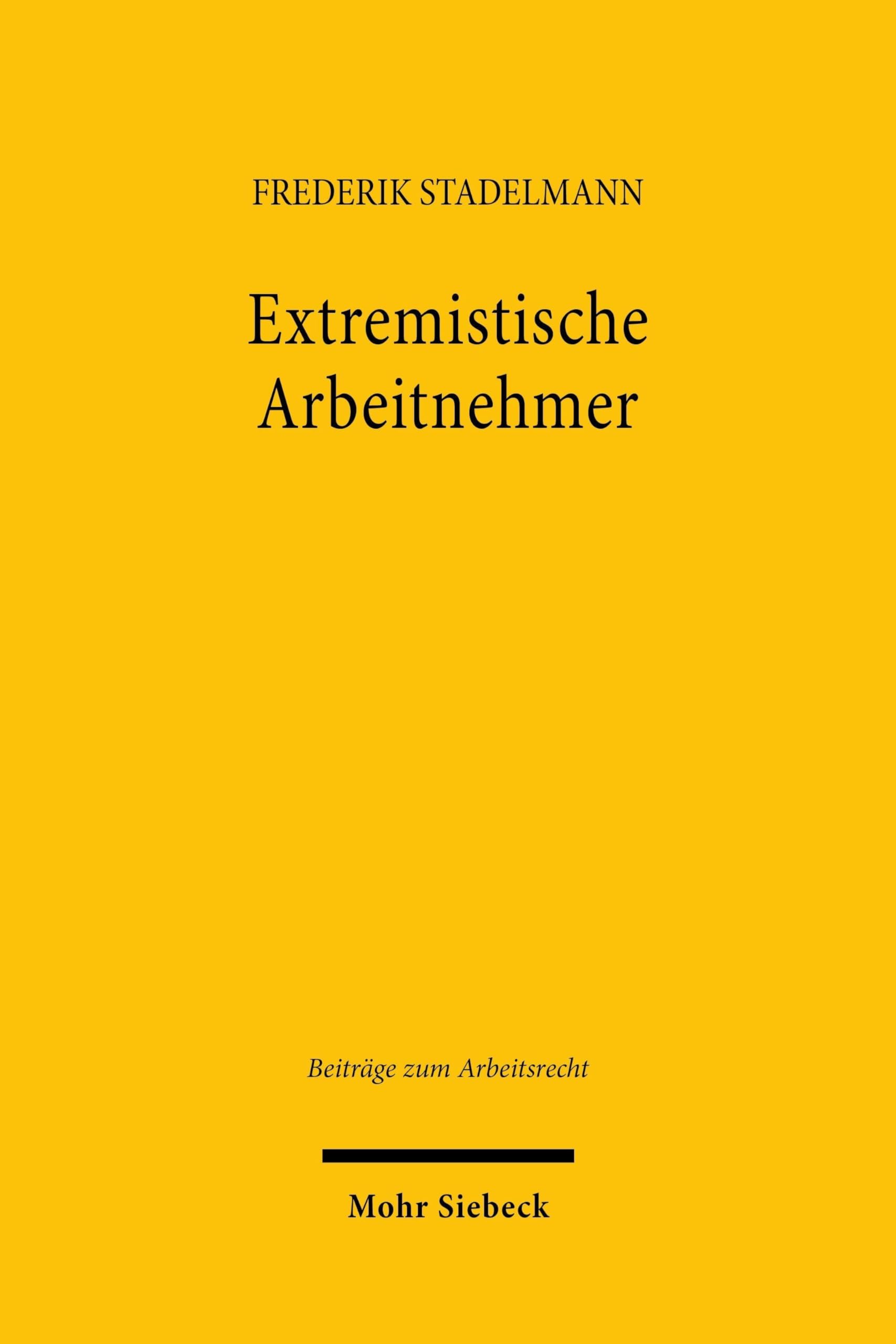 Extremistische Arbeitnehmer: Treuepflichten des Arbeitnehmers im Spannungsfeld politischer Betätigung (Beiträge zum Arbeitsrecht)