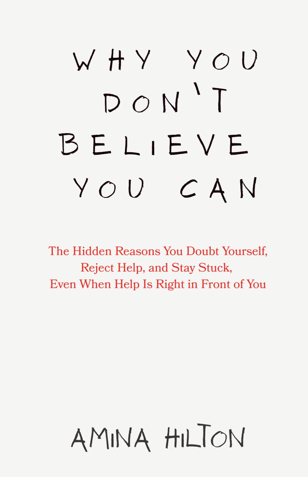 Why You Don’t Believe You Can: The Hidden Reasons You Doubt Yourself, Reject Help, and Stay Stuck, Even When Help Is Right in Front of You