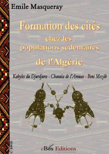 Télécharger Formation des cités chez les populations sédentaires de l'Algérie: Kabyles du Djurdjura, Chaouïa Gratuit